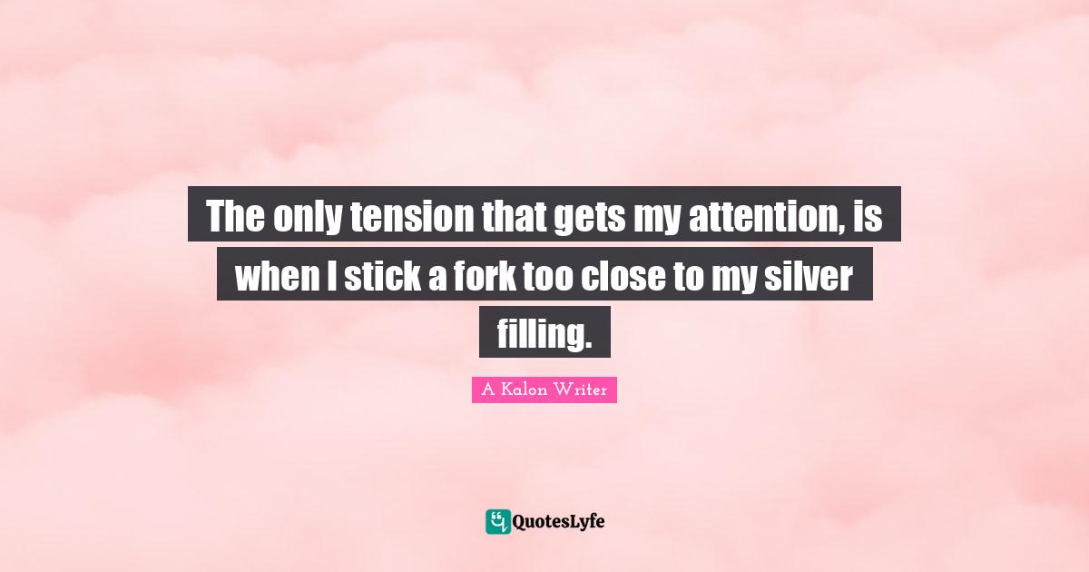 The only tension that gets my attention, is when I stick a fork too cl
