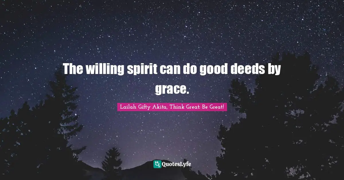 Determined Spirit Quotes: "The willing spirit can do good deeds by grace."