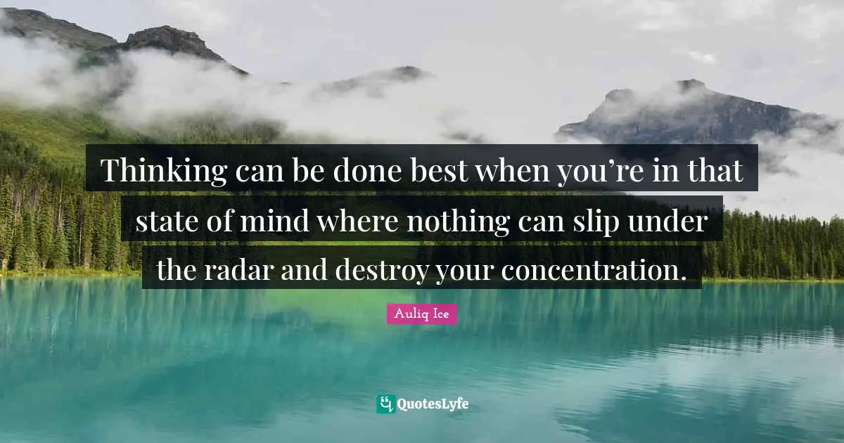 Thinking With A Great Mind Quotes: "Thinking can be done best when you’re in that state of mind where nothing can slip under the radar and destroy your concentration."