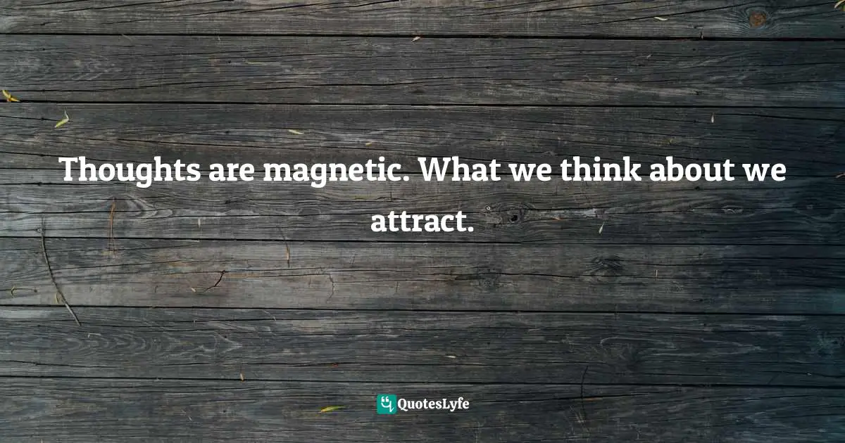 Jon Gordon Quotes: "Thoughts are magnetic. What we think about we attract."