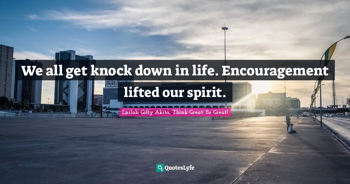 Troubles Quotes: "We all get knock down in life. Encouragement lifted our spirit."