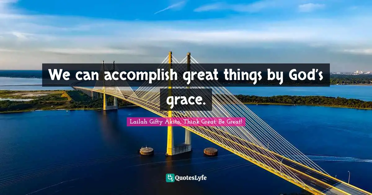 Dream Big Quotes: "We can accomplish great things by God’s grace."