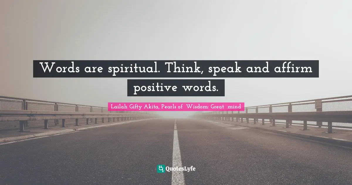 Thinking With A Great Mind Quotes: "Words are spiritual. Think, speak and affirm positive words."
