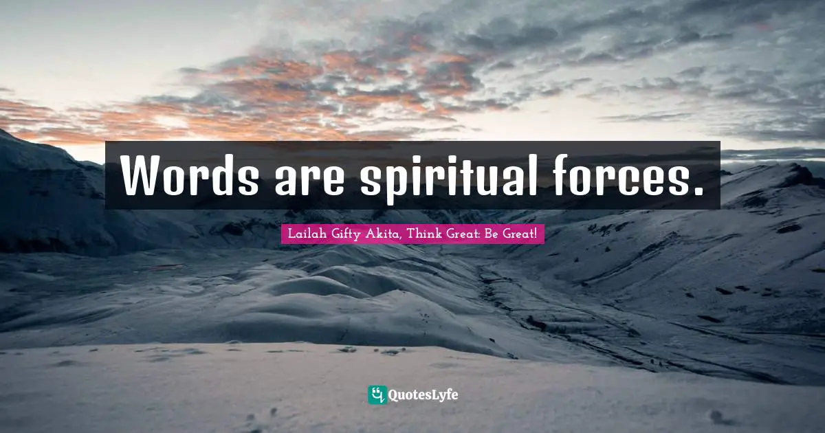 Words are spiritual forces.