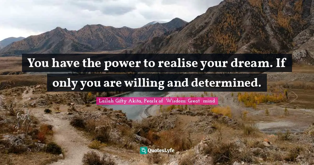 Persistent Effort Quotes: "You have the power to realise your dream. If only you are willing and determined."