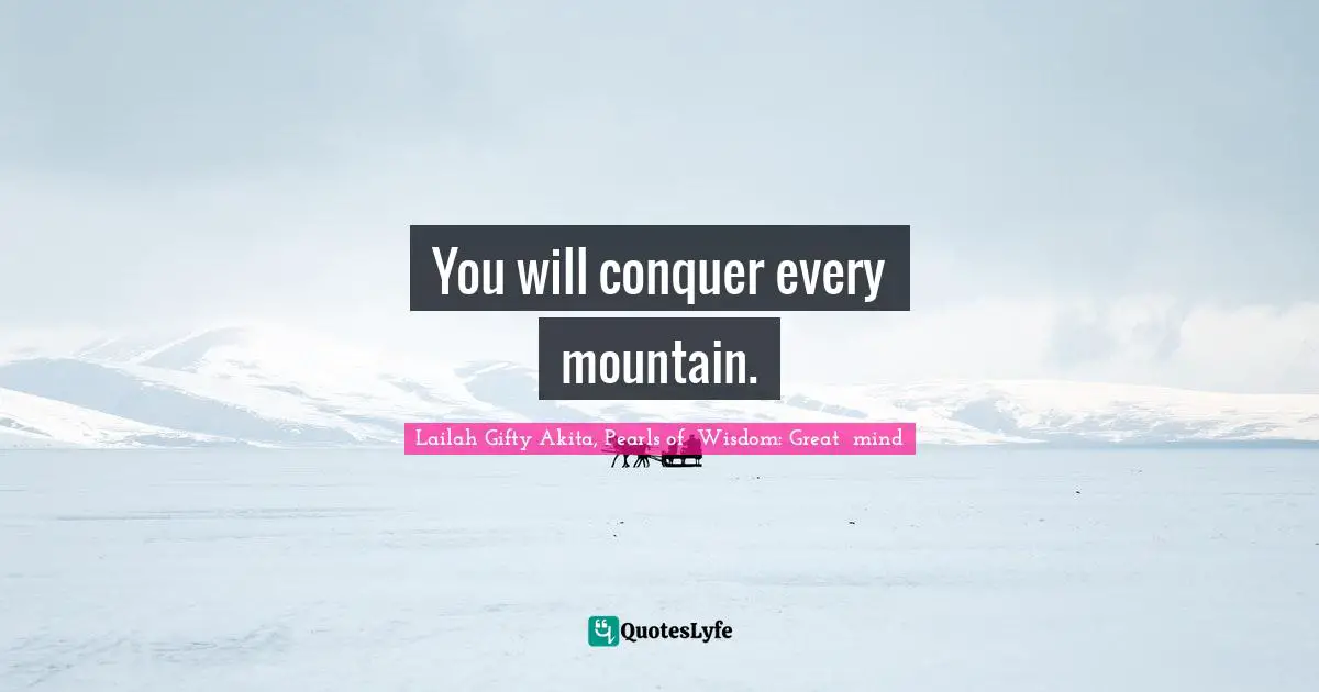 Troubles Quotes: "You will conquer every mountain."