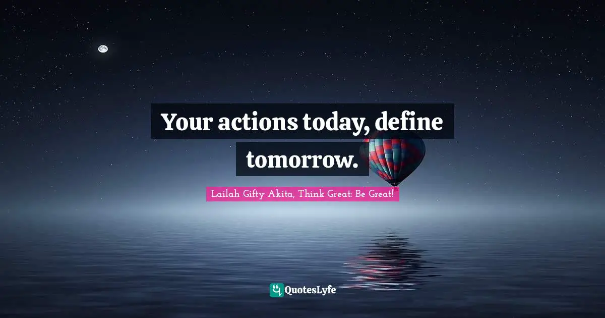 Educational Philosophy Quotes: "Your actions today, define tomorrow."