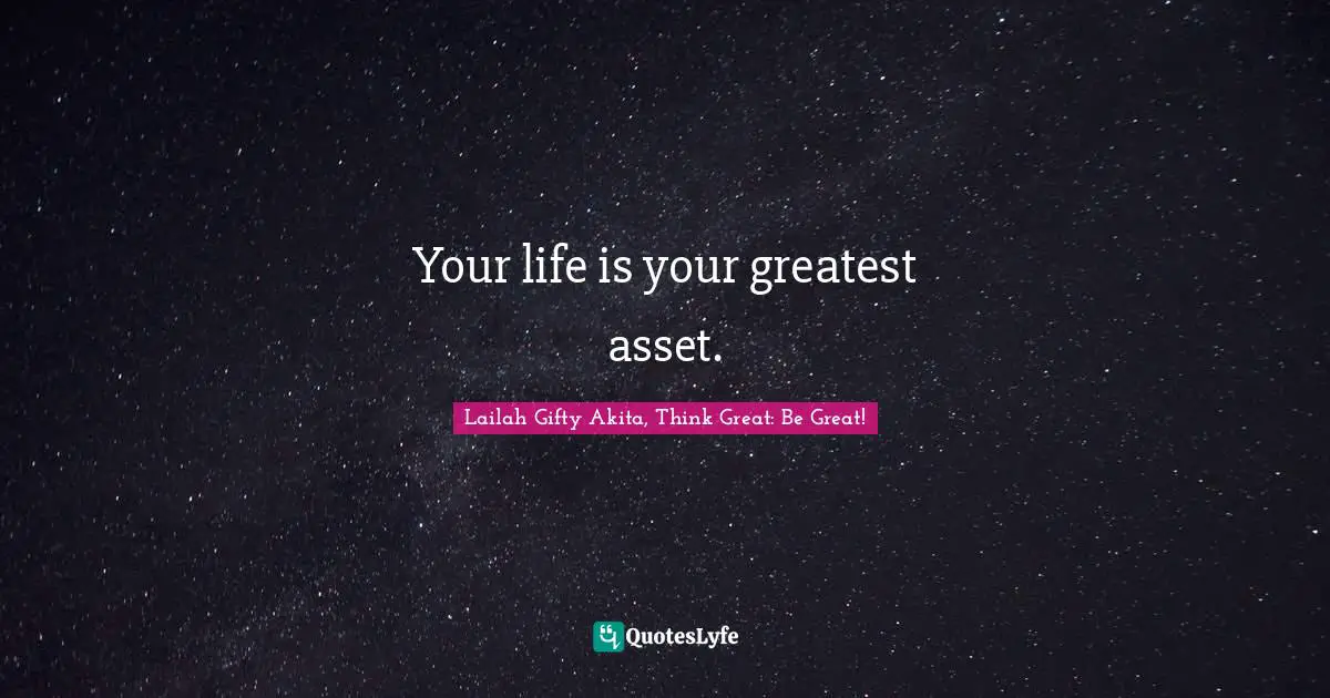 Wisdom Of Lailah Gifty Akita Quotes: "Your life is your greatest asset."