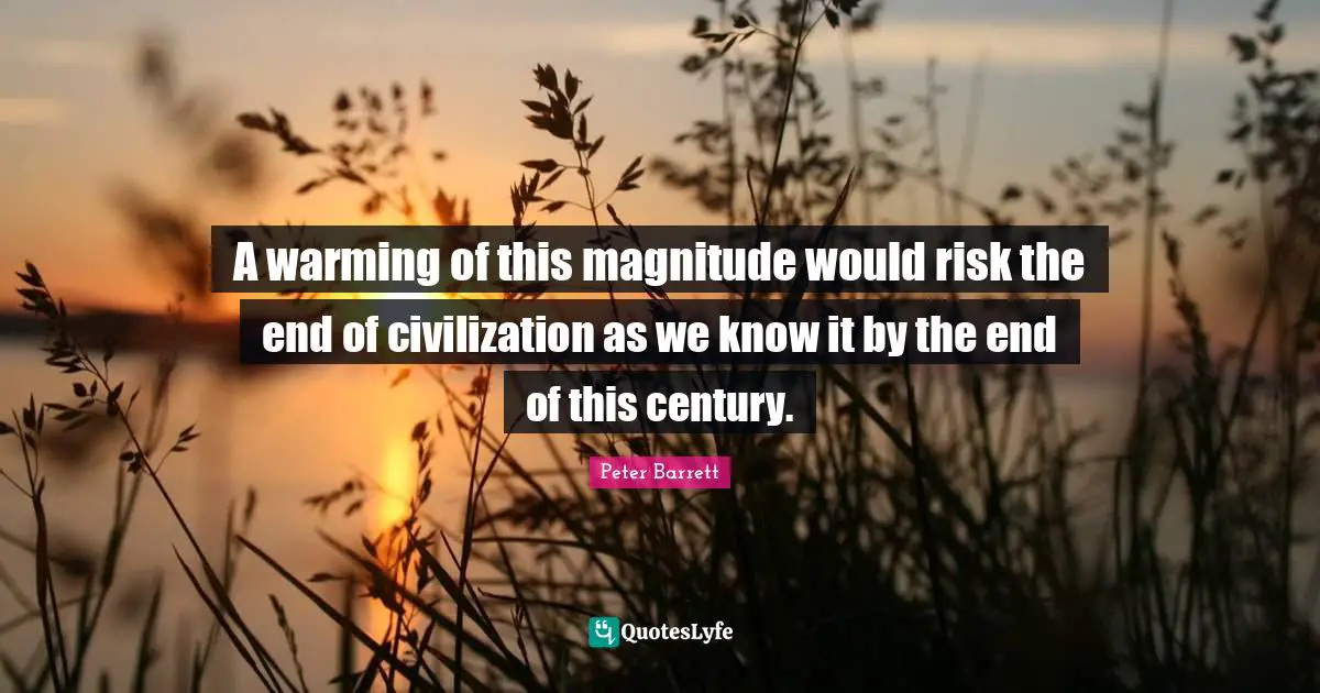 A warming of this magnitude would risk the end of civilization as we know it by the end of this century.