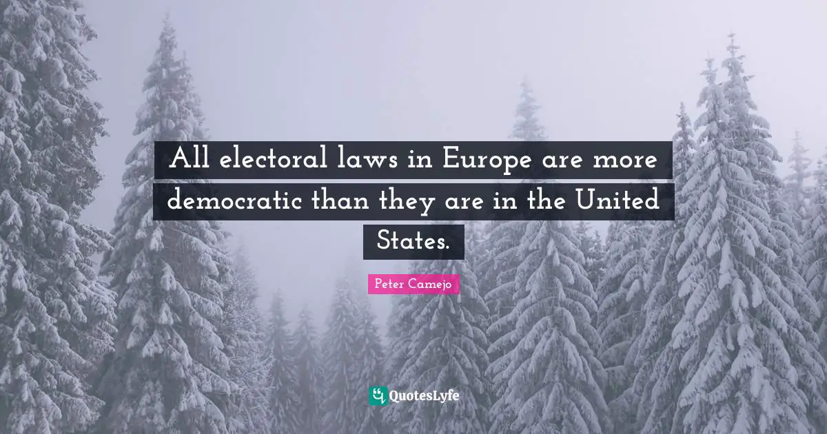 Peter Camejo Quotes: "All electoral laws in Europe are more democratic than they are in the United States."