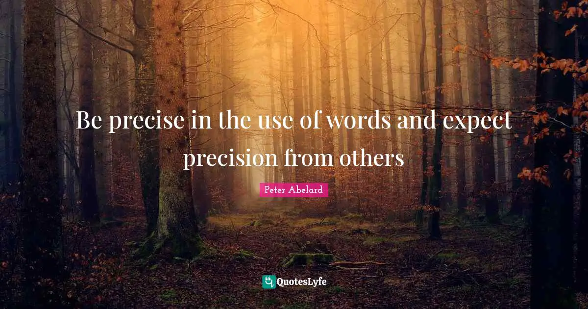 Be precise in the use of words and expect precision from others