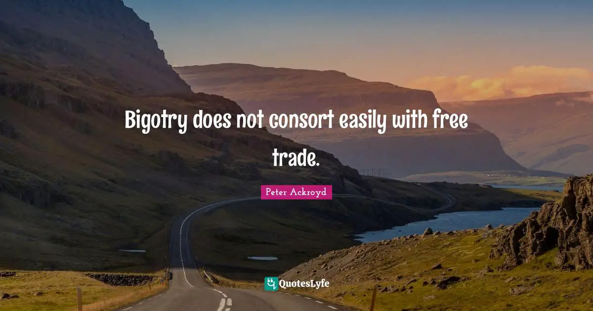 Bigotry does not consort easily with free trade.