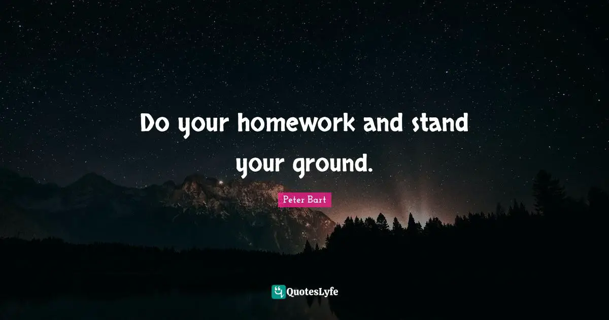 Homework Quotes: "Do your homework and stand your ground."