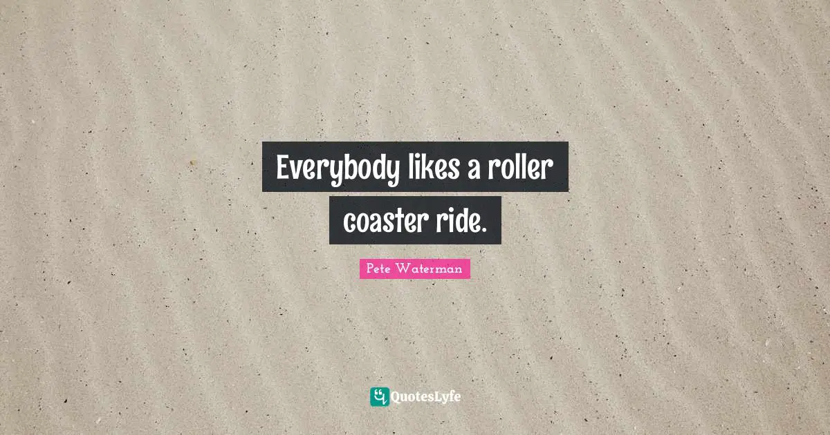 Everybody likes a roller coaster ride.