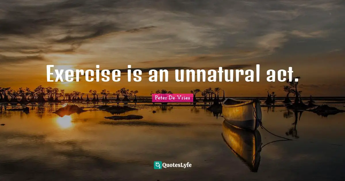 Exercise is an unnatural act.