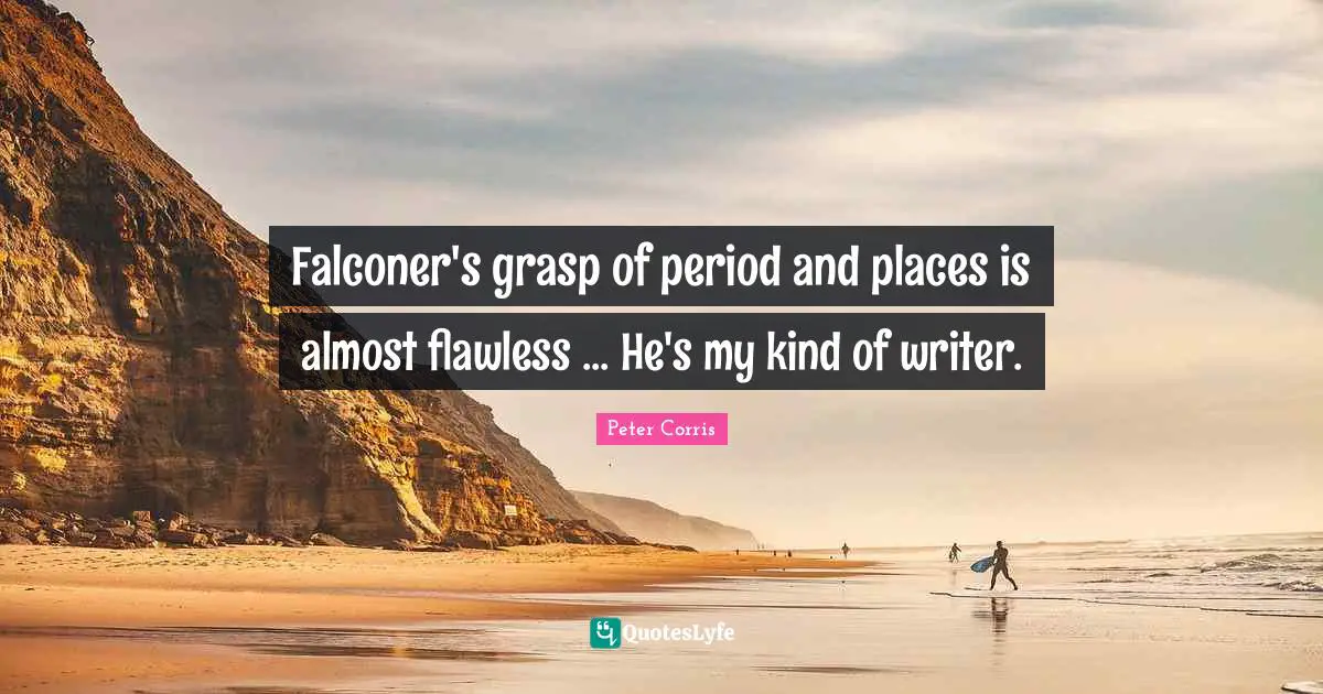 Flawless Quotes: "Falconer's grasp of period and places is almost flawless ... He's my kind of writer."