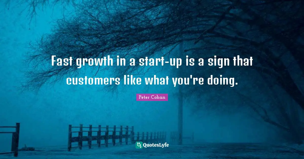 Fast growth in a start-up is a sign that customers like what you're doing.