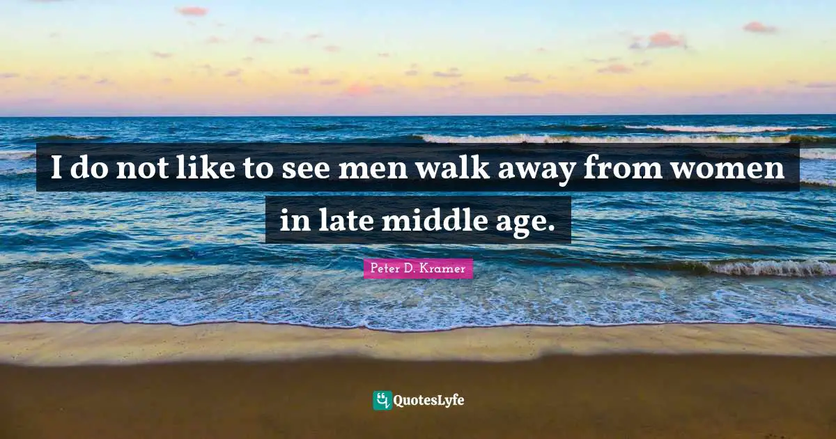 I do not like to see men walk away from women in late middle age.