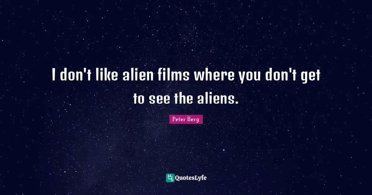 I don't like alien films where you don't get to see the aliens.