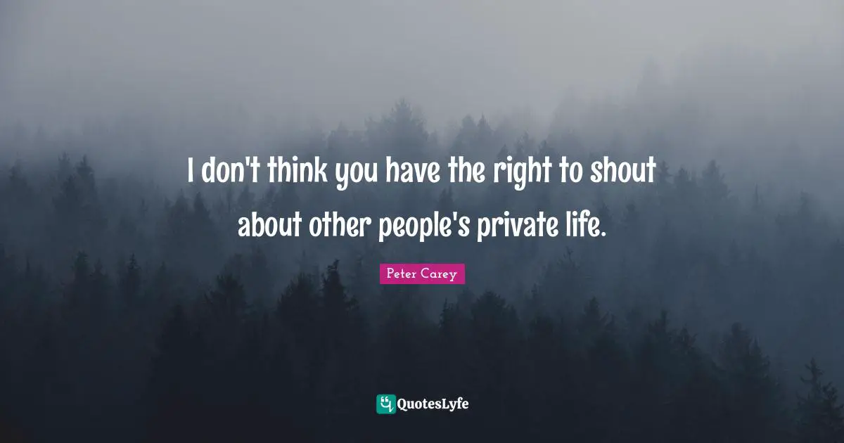 I don't think you have the right to shout about other people's private life.
