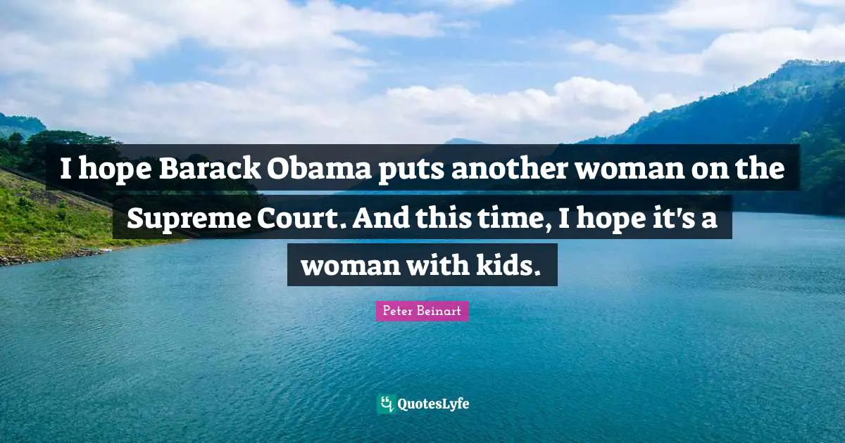 I hope Barack Obama puts another woman on the Supreme Court. And this time, I hope it's a woman with kids.