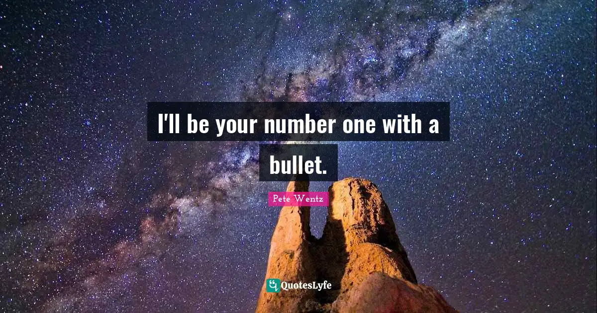 I'll be your number one with a bullet.
