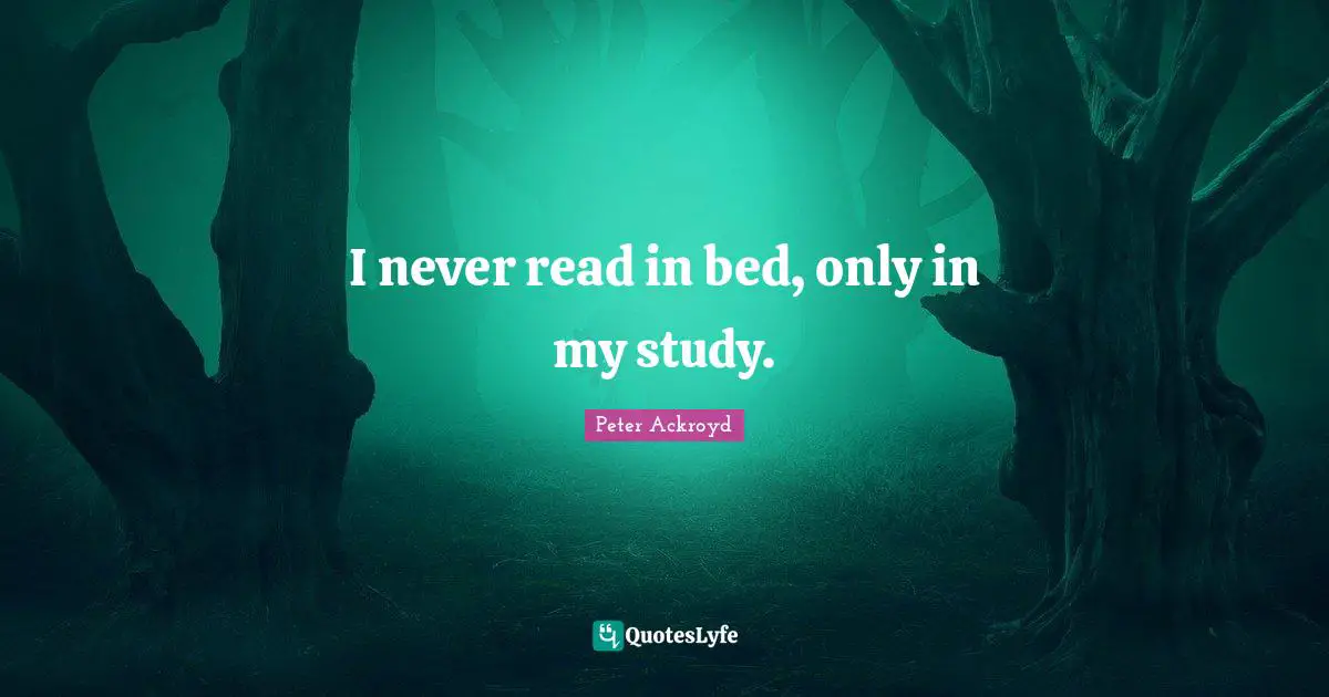 I never read in bed, only in my study.