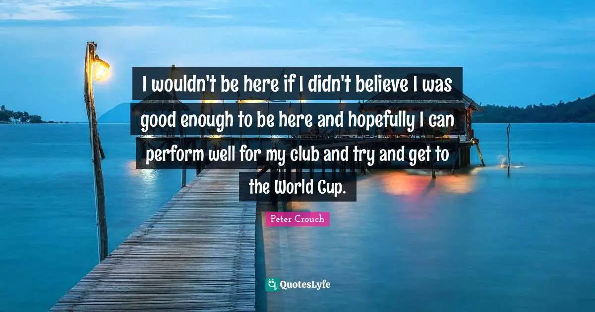 World Cup Quotes: "I wouldn't be here if I didn't believe I was good enough to be here and hopefully I can perform well for my club and try and get to the World Cup."