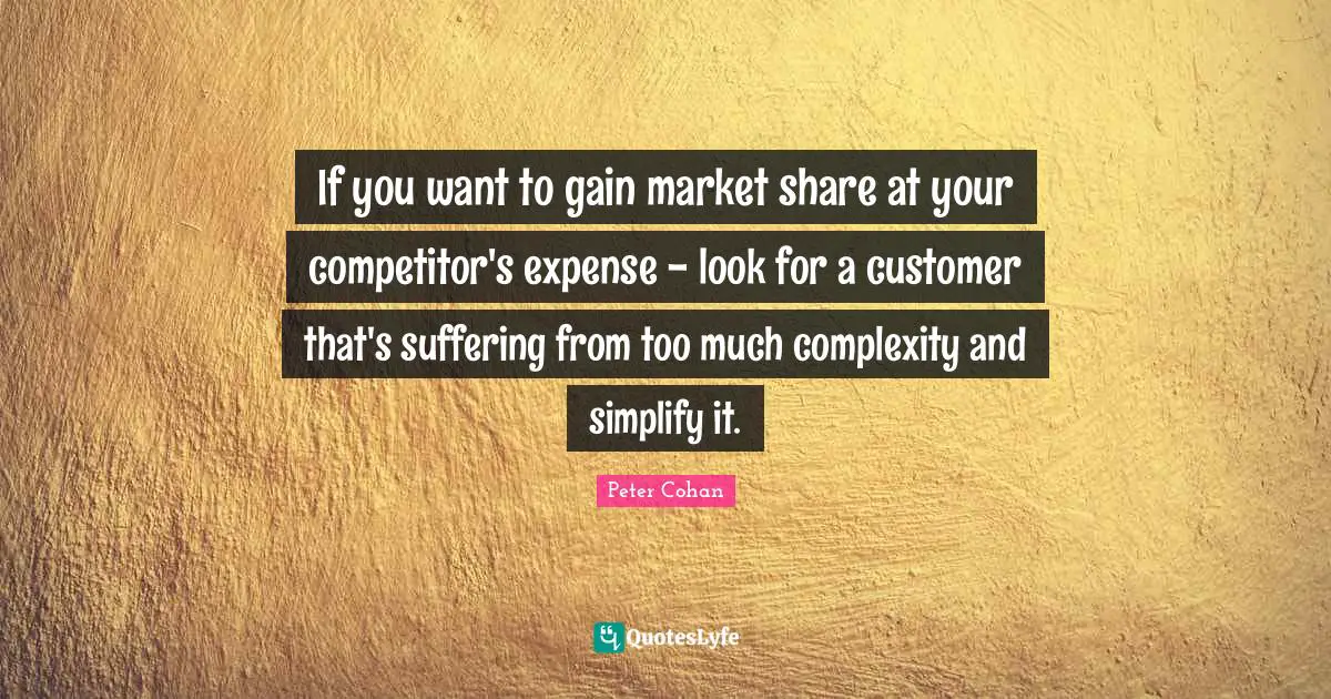 If you want to gain market share at your competitor's expense - look for a customer that's suffering from too much complexity and simplify it.