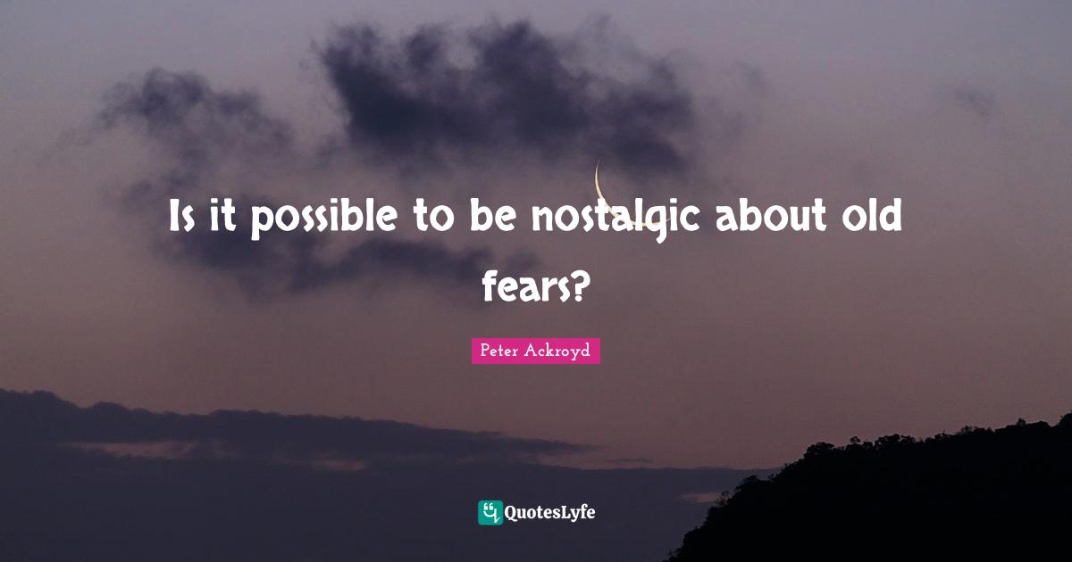 Is it possible to be nostalgic about old fears?