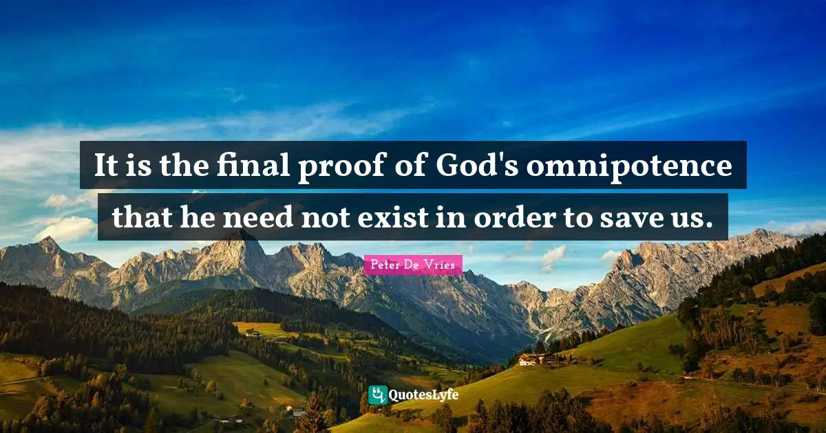 It is the final proof of God's omnipotence that he need not exist in order to save us.