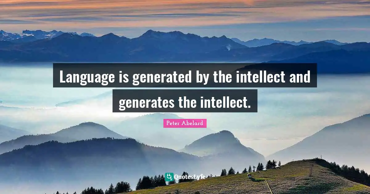 Language is generated by the intellect and generates the intellect.