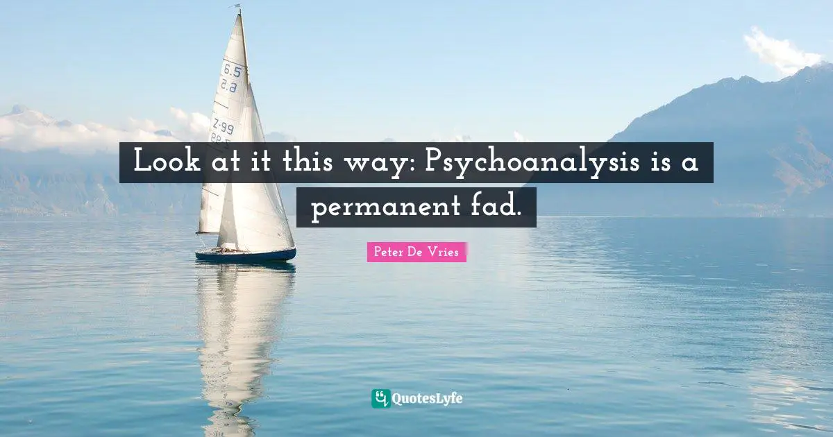 Look at it this way: Psychoanalysis is a permanent fad.
