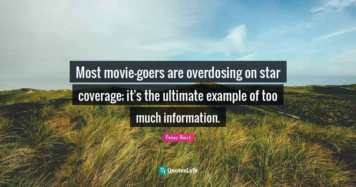 Most movie-goers are overdosing on star coverage; it's the ultimate example of too much information.