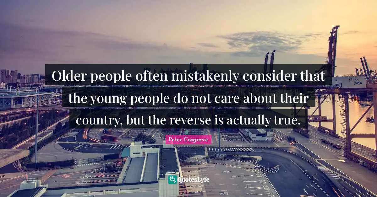 Older people often mistakenly consider that the young people do not care about their country, but the reverse is actually true.
