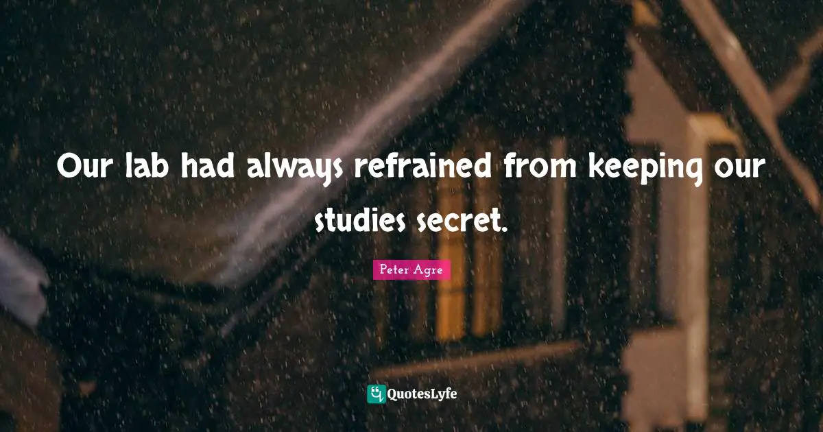 Labs Quotes: "Our lab had always refrained from keeping our studies secret."