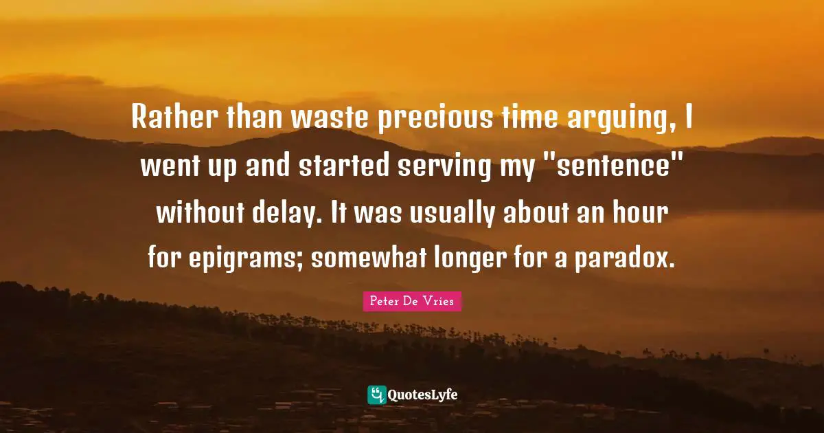 Rather than waste precious time arguing, I went up and started serving my "sentence" without delay. It was usually about an hour for epigrams; somewhat longer for a paradox.