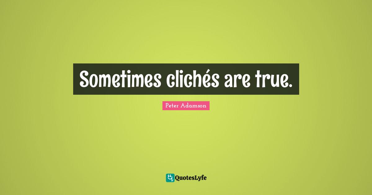 Sometimes clichés are true.