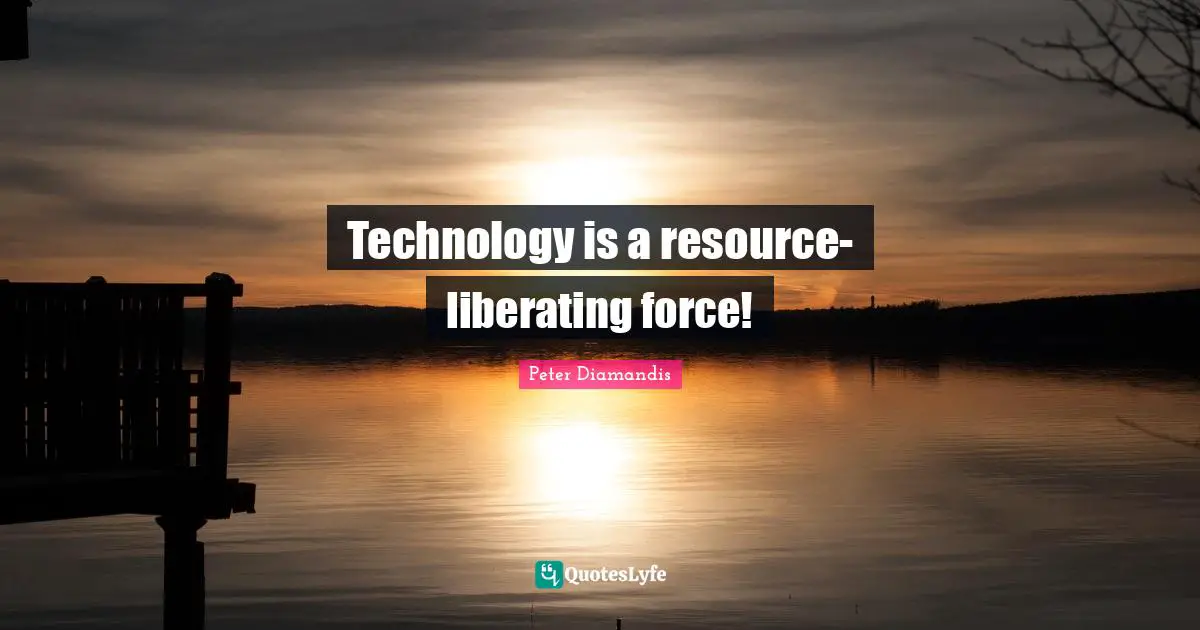 Technology is a resource-liberating force!