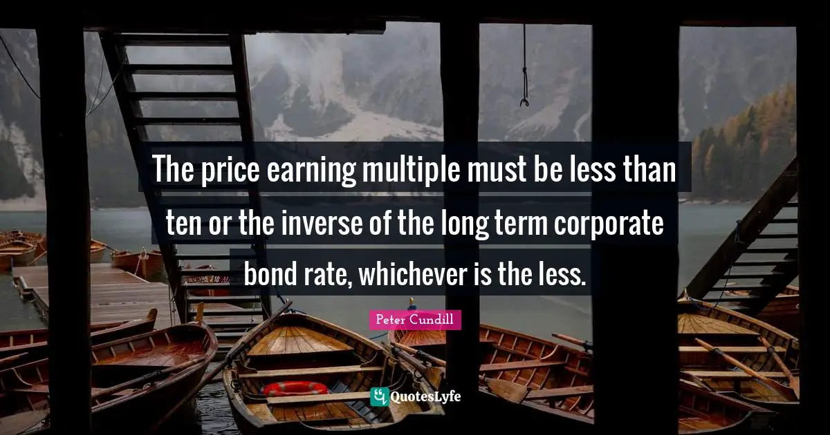 The price earning multiple must be less than ten or the inverse of the long term corporate bond rate, whichever is the less.