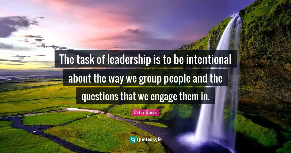 The task of leadership is to be intentional about the way we group people and the questions that we engage them in.