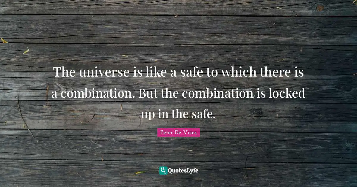 Locked Up Quotes: "The universe is like a safe to which there is a combination. But the combination is locked up in the safe."