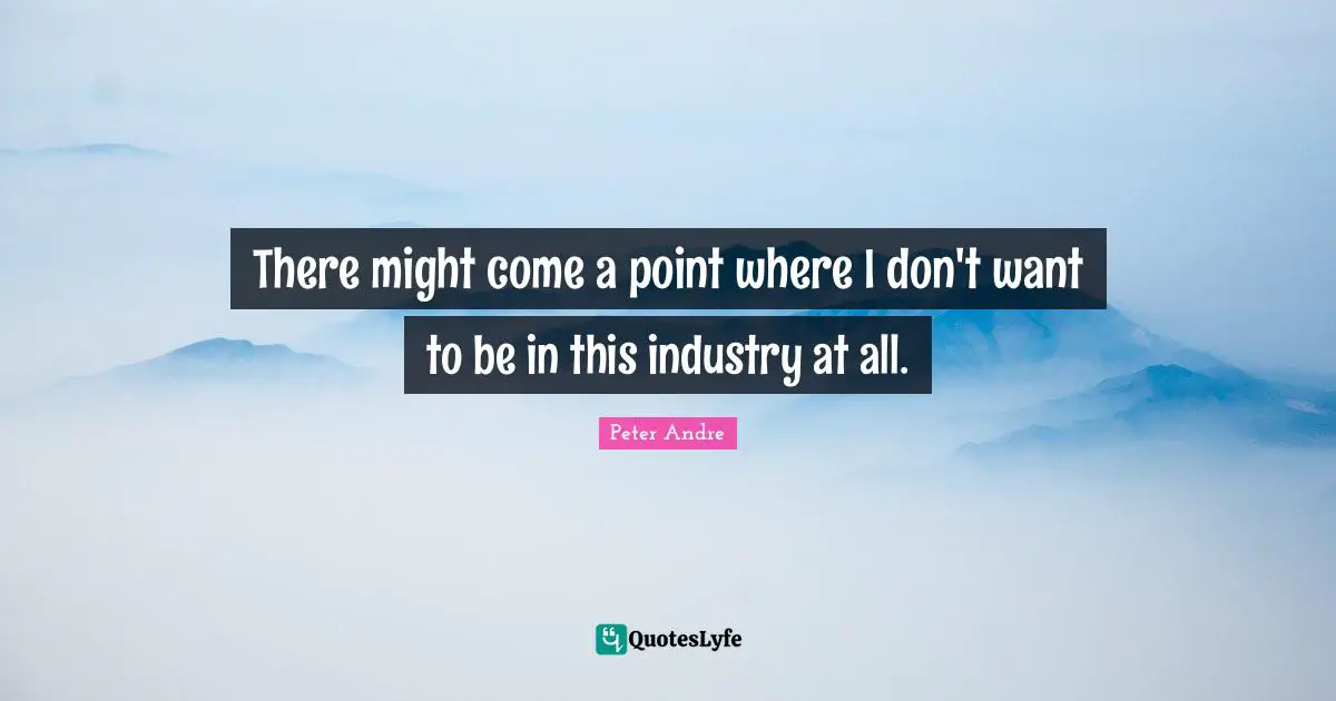 Peter Andre Quotes: "There might come a point where I don't want to be in this industry at all."
