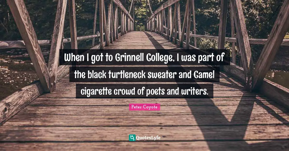 Sweaters Quotes: "When I got to Grinnell College, I was part of the black turtleneck sweater and Camel cigarette crowd of poets and writers."