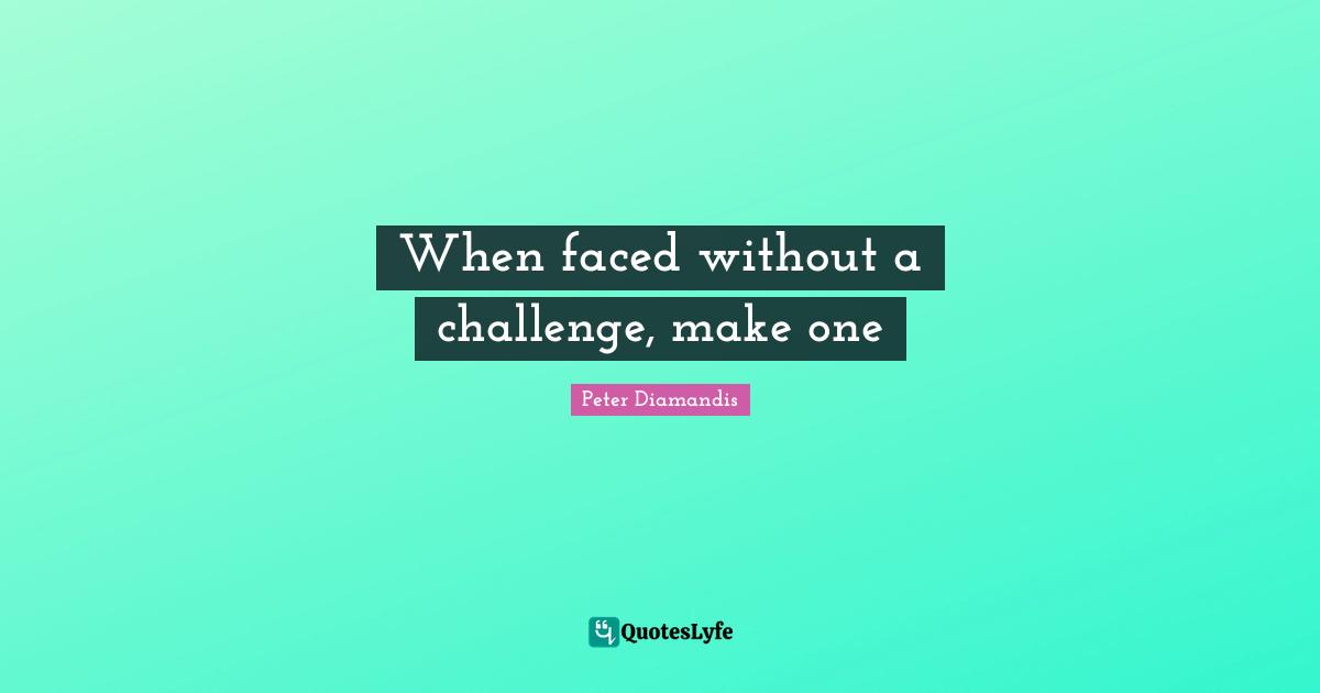 When faced without a challenge, make one