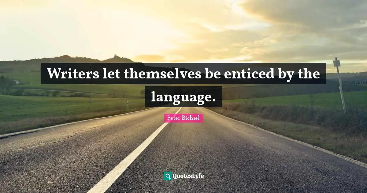 Writers let themselves be enticed by the language.