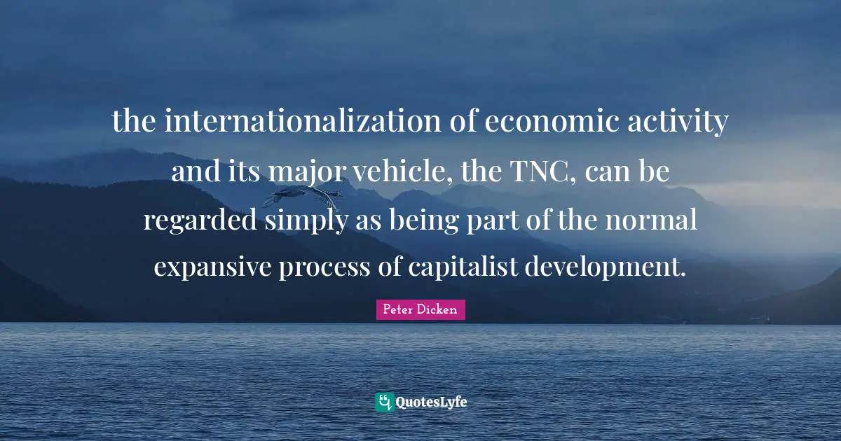 the internationalization of economic activity and its major vehicle, the TNC, can be regarded simply as being part of the normal expansive process of capitalist development.