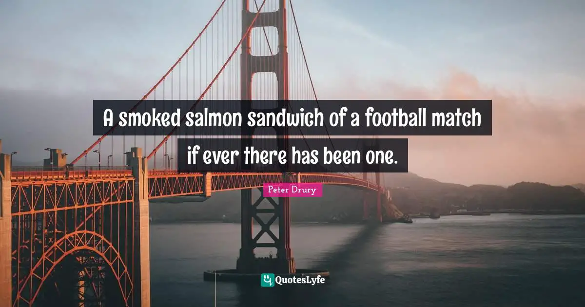 Football Quotes: "A smoked salmon sandwich of a football match if ever there has been one."