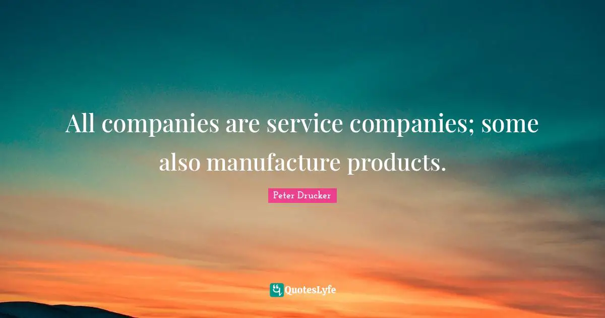 All companies are service companies; some also manufacture products.