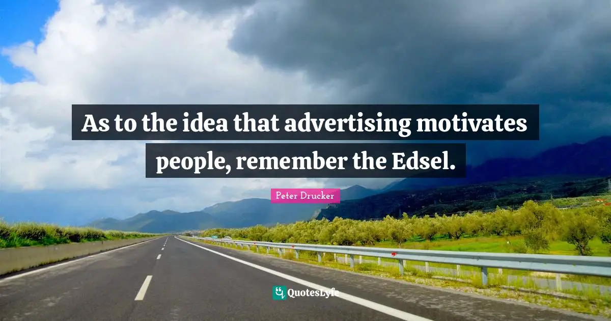 As to the idea that advertising motivates people, remember the Edsel.